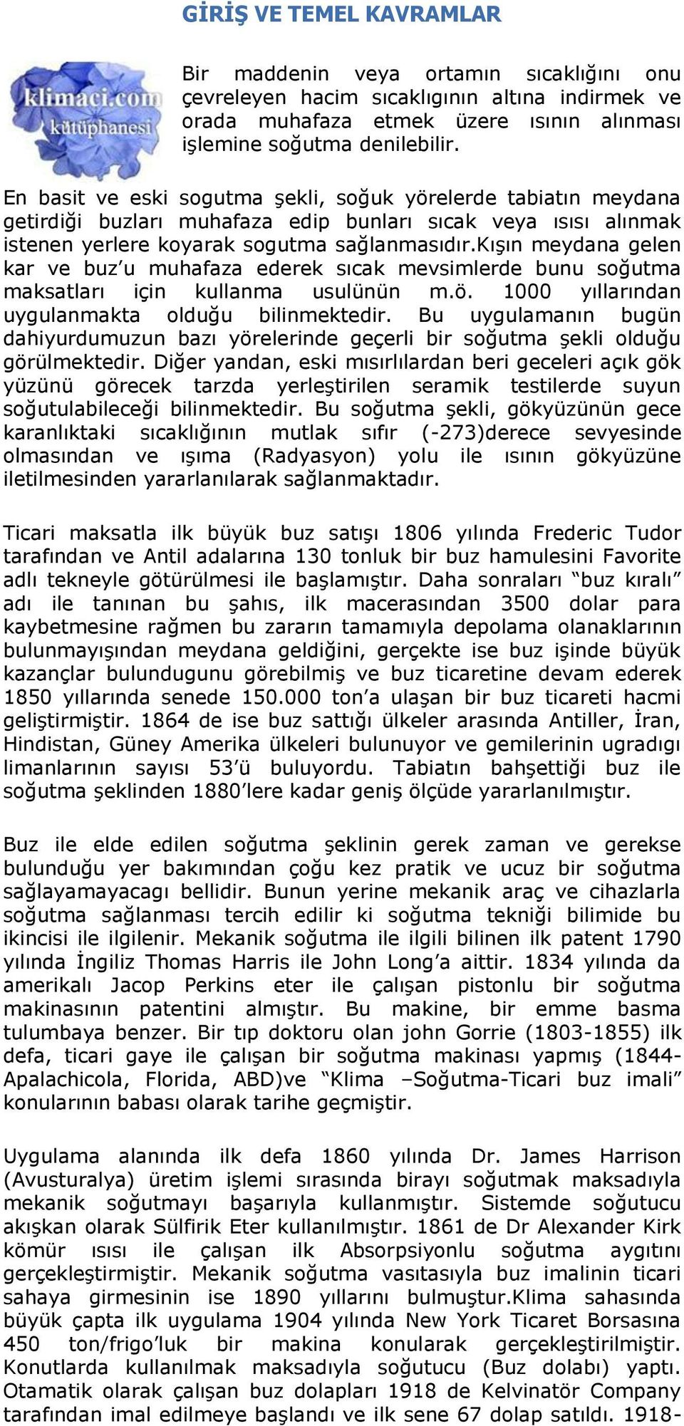 kıģın meydana gelen kar ve buz u muhafaza ederek sıcak mevsimlerde bunu soğutma maksatları için kullanma usulünün m.ö. 1000 yıllarından uygulanmakta olduğu bilinmektedir.