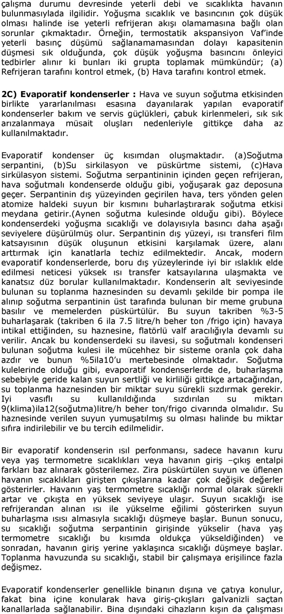 Örneğin, termostatik akspansiyon Vaf inde yeterli basınç düģümü sağlanamamasından dolayı kapasitenin düģmesi sık olduğunda, çok düģük yoğuģma basıncını önleyici tedbirler alınır ki bunları iki grupta