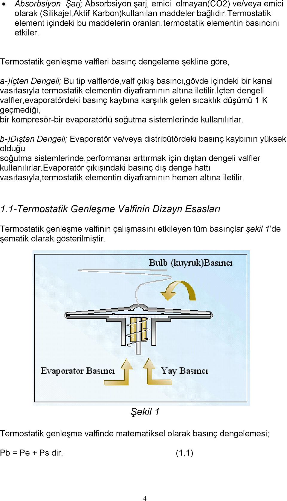 Termostatik genleşme valfleri basınç dengeleme şekline göre, a-)içten Dengeli; Bu tip valflerde,valf çıkış basıncı,gövde içindeki bir kanal vasıtasıyla termostatik elementin diyaframının altına