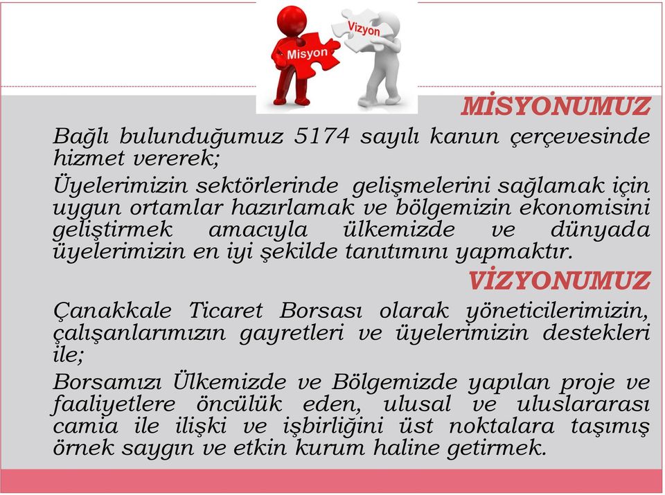 VİZYONUMUZ Çanakkale Ticaret Borsası olarak yöneticilerimizin, çalışanlarımızın gayretleri ve üyelerimizin destekleri ile; Borsamızı Ülkemizde ve