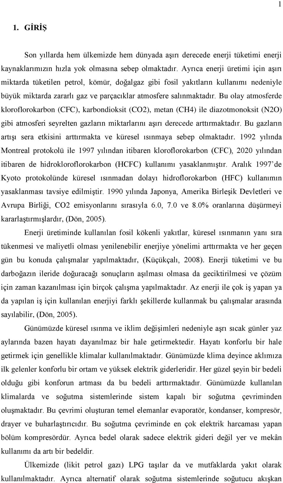 Bu olay atmosferde kloroflorokarbon (CFC), karbondioksit (CO2), metan (CH4) ile diazotmonoksit (N2O) gibi atmosferi seyrelten gazların miktarlarını aģırı derecede arttırmaktadır.