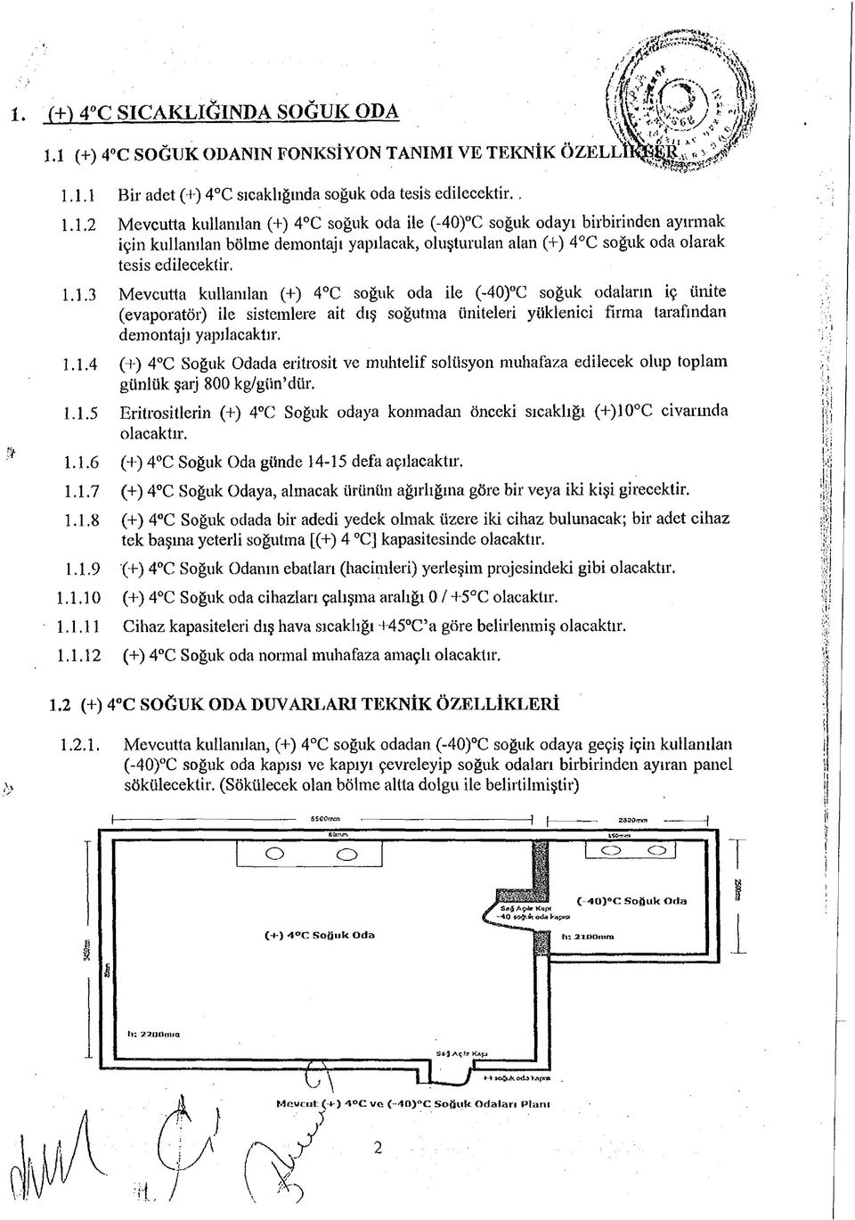 1.1.3 Mevcutta kullanılan (+) 4 C soğuk oda ile (-40) C soğuk odaların iç ünite (evaporator) ile sistemlere ait dış soğutma üniteleri yüklenici firma tarafından demontajı yapılacaktır. 1.1.4 (+) 4 C Soğuk Odada eritrosit ve muhtelif solüsyon muhafaza edilecek olup toplam günlük şarj 800 kg/gün dür, 1.