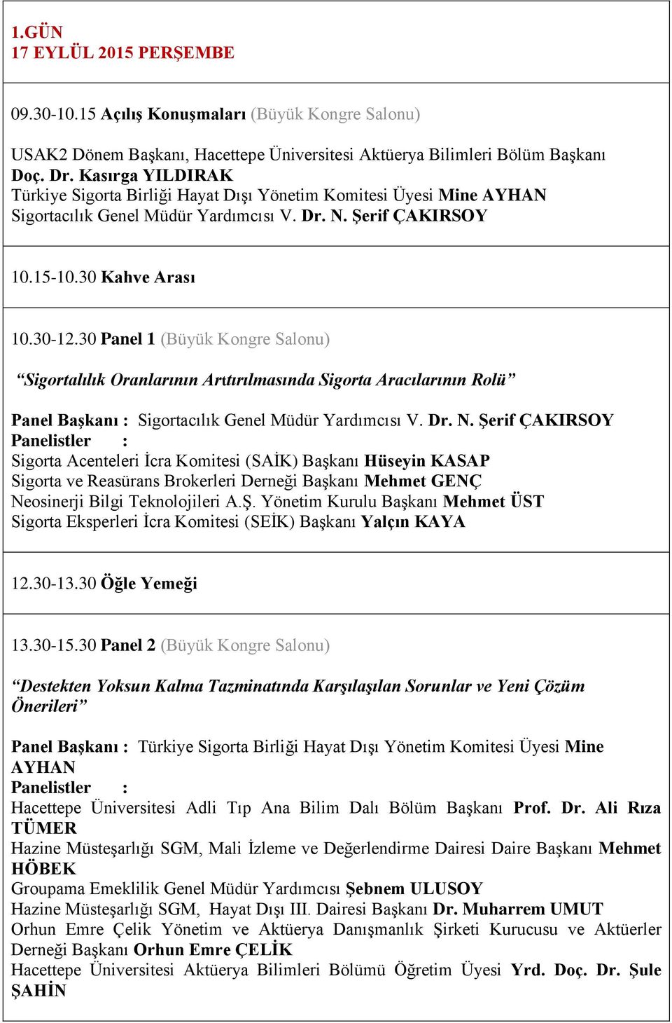 30 Panel 1 (Büyük Kongre Salonu) Sigortalılık Oranlarının Arttırılmasında Sigorta Aracılarının Rolü Panel BaĢkanı : Sigortacılık Genel Müdür Yardımcısı V. Dr. N.