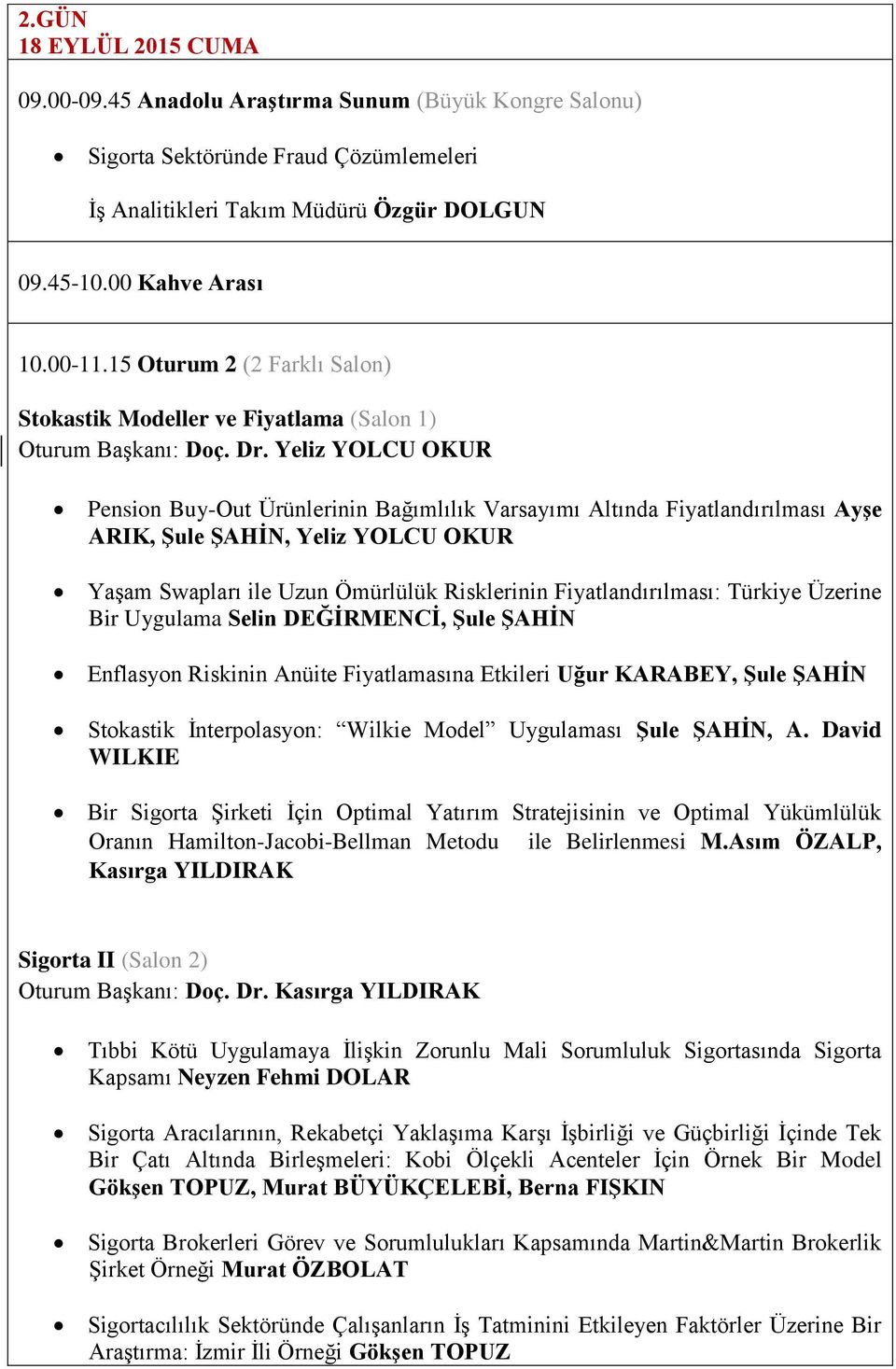 Yeliz YOLCU OKUR Pension Buy-Out Ürünlerinin Bağımlılık Varsayımı Altında Fiyatlandırılması AyĢe ARIK, ġule ġahġn, Yeliz YOLCU OKUR Yaşam Swapları ile Uzun Ömürlülük Risklerinin Fiyatlandırılması: