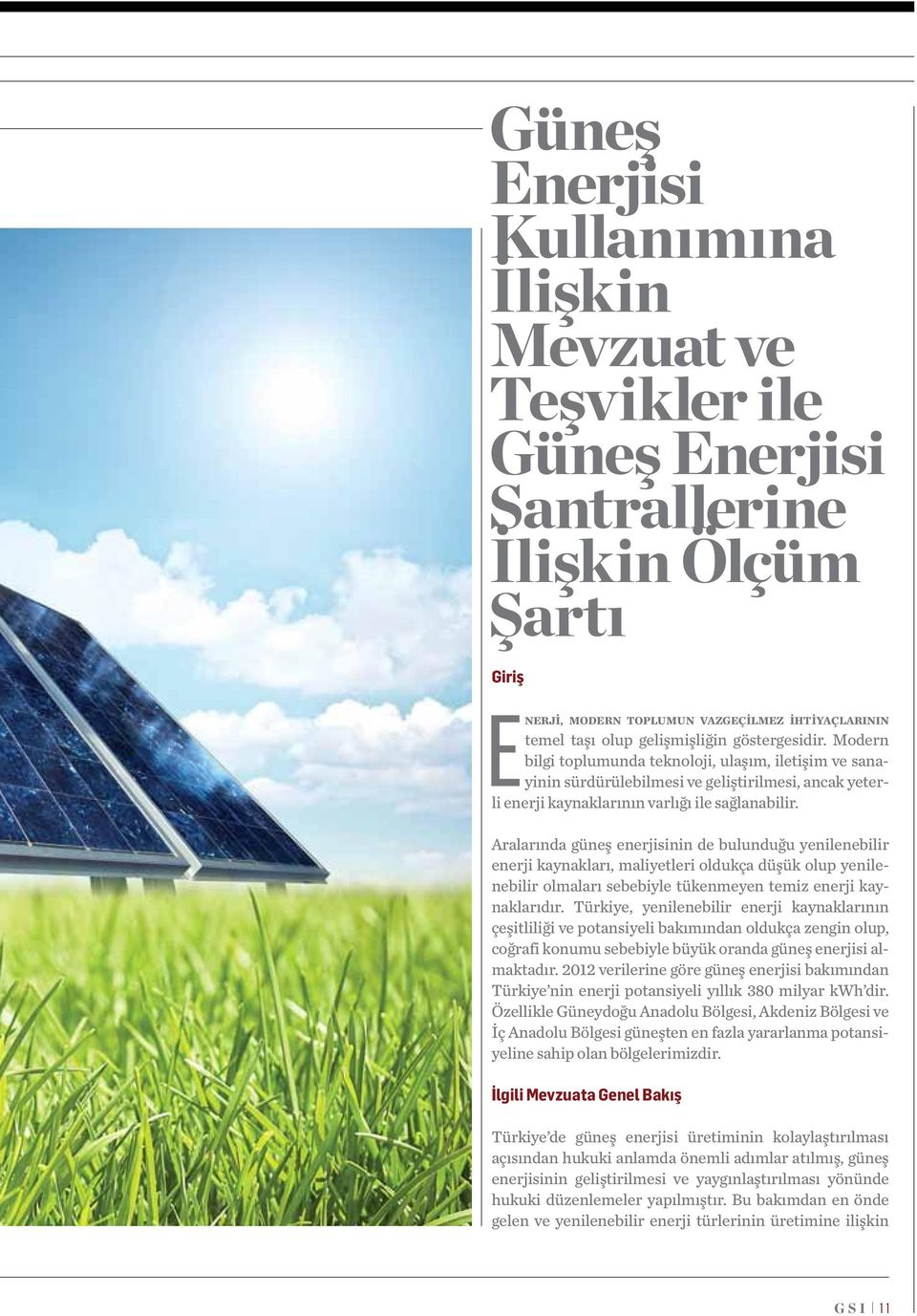 Aralarında güneş enerjisinin de bulunduğu yenilenebilir enerji kaynakları, maliyetleri oldukça düşük olup yenilenebilir olmaları sebebiyle tükenmeyen temiz enerji kaynaklarıdır.