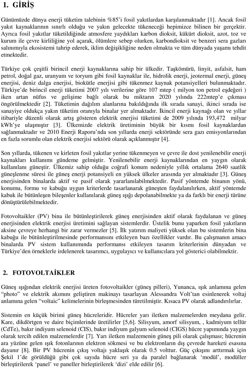 Ayrıca fosil yakıtlar tüketildiğinde atmosfere yaydıkları karbon dioksit, kükürt dioksit, azot, toz ve kurum ile çevre kirliliğine yol açarak, ölümlere sebep olurken, karbondioksit ve benzeri sera