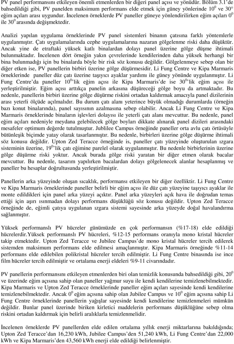 İncelenen örneklerde PV paneller güneye yönlendirilirken eğim açıları 0 0 ile 30 0 arasında değişmektedir.