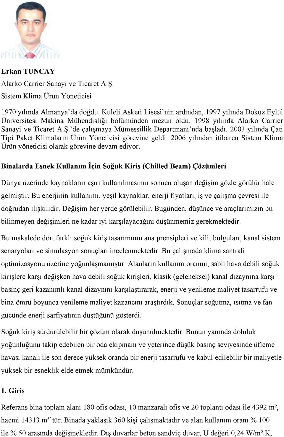 de çalışmaya Mümessillik Departmanı nda başladı. 2003 yılında Çatı Tipi Paket Klimaların Ürün Yöneticisi görevine geldi.