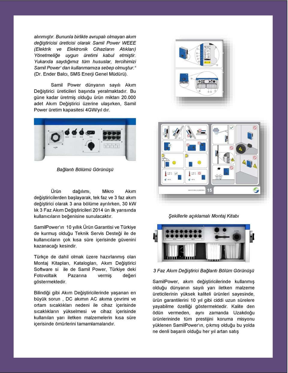 Samil Power dünyanın sayılı Akım Değiştirici üreticileri başında yeralmaktadır. Bu güne kadar üretmiş olduğu ürün miktarı 20.