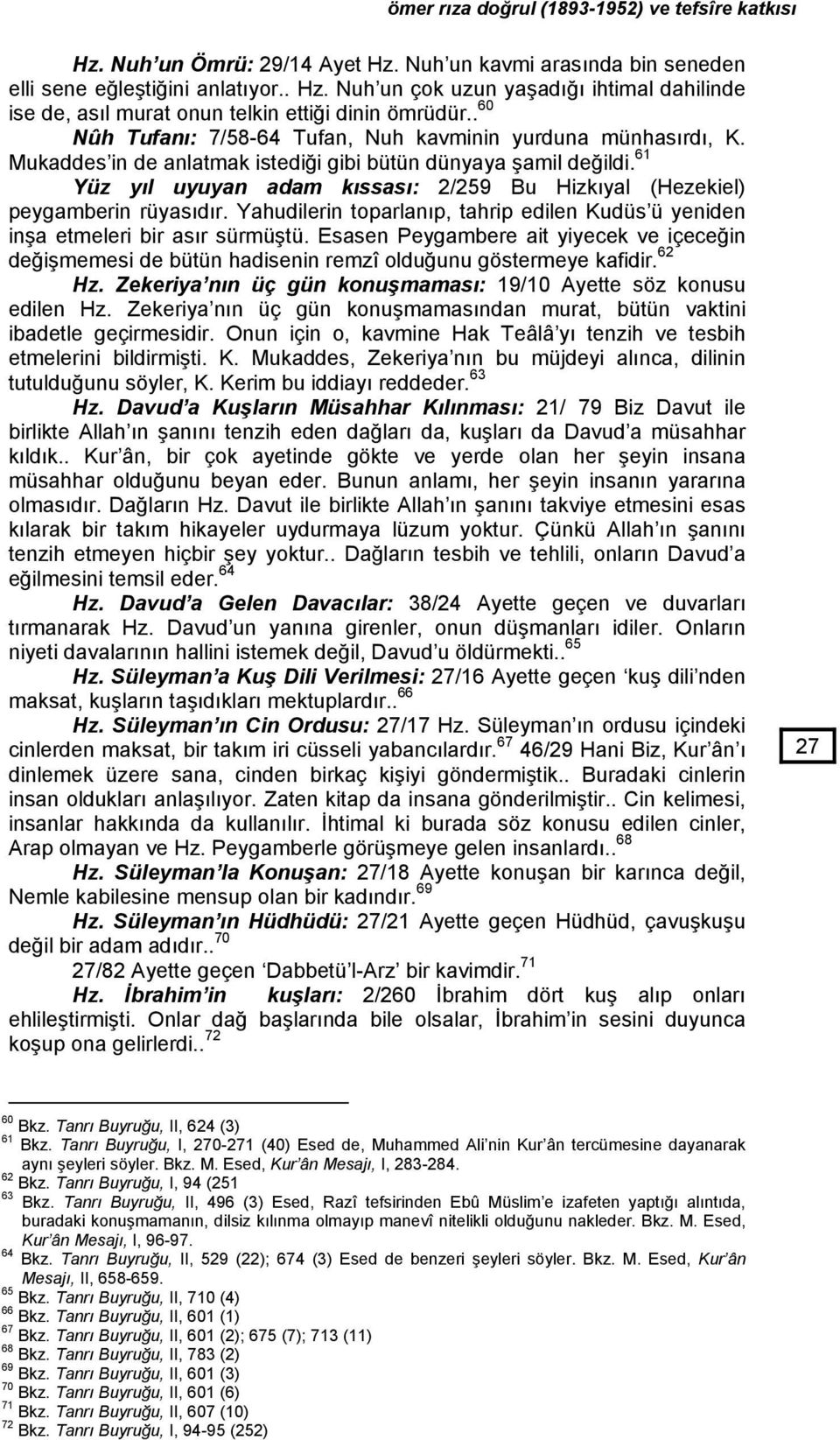 61 Yüz yıl uyuyan adam kıssası: 2/259 Bu Hizkıyal (Hezekiel) peygamberin rüyasıdır. Yahudilerin toparlanıp, tahrip edilen Kudüs ü yeniden inşa etmeleri bir asır sürmüştü.