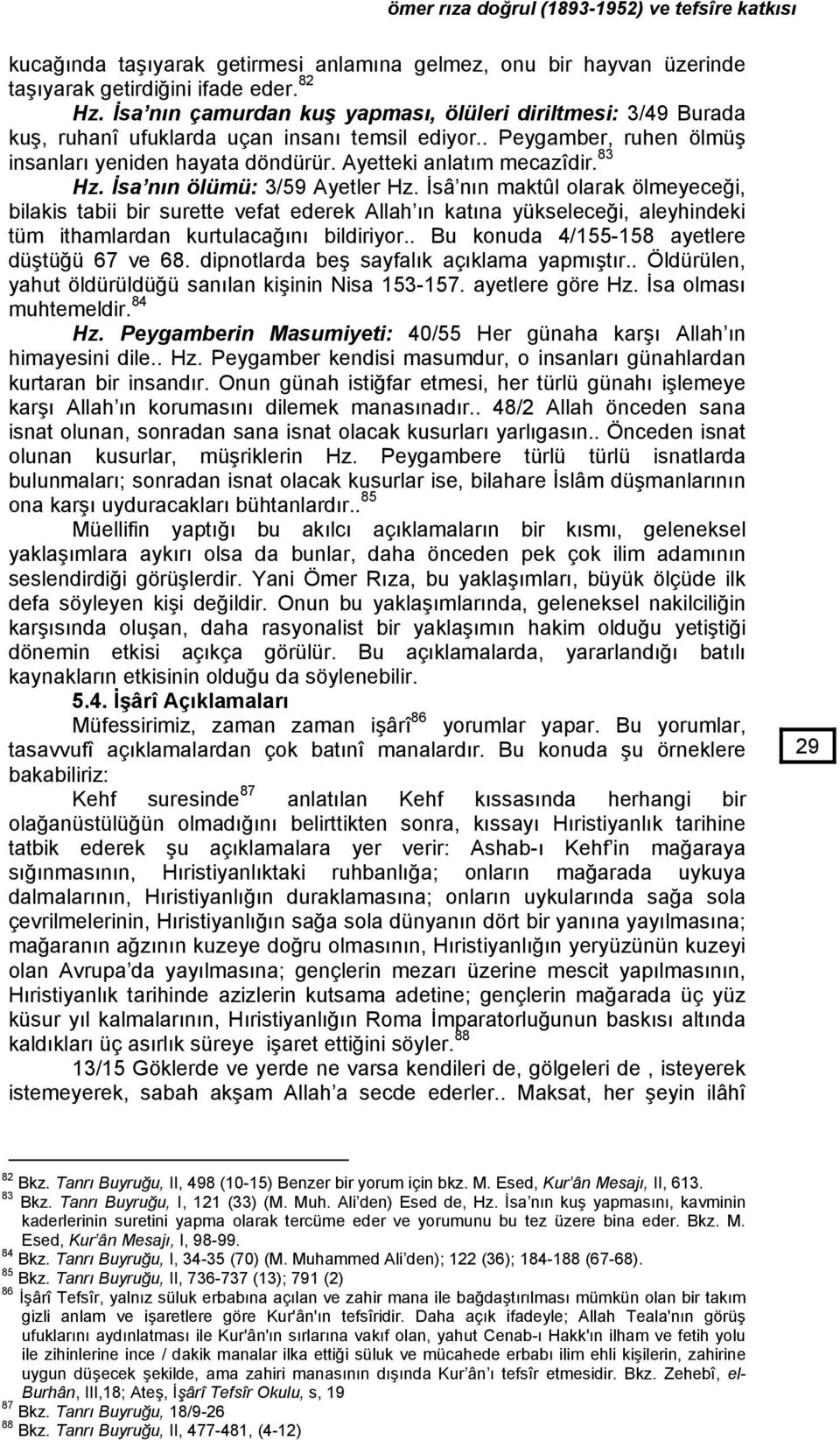 83 Hz. İsa nın ölümü: 3/59 Ayetler Hz. İsâ nın maktûl olarak ölmeyeceği, bilakis tabii bir surette vefat ederek Allah ın katına yükseleceği, aleyhindeki tüm ithamlardan kurtulacağını bildiriyor.