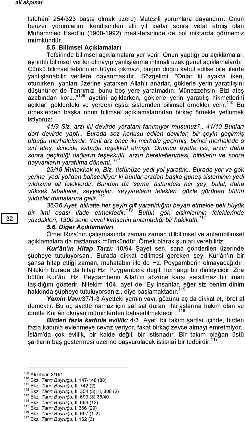 5. Bilimsel Açıklamaları Tefsirinde bilimsel açıklamalara yer verir. Onun yaptığı bu açıklamalar, ayrıntılı bilimsel veriler olmayıp yanlışlanma ihtimali uzak genel açıklamalardır.