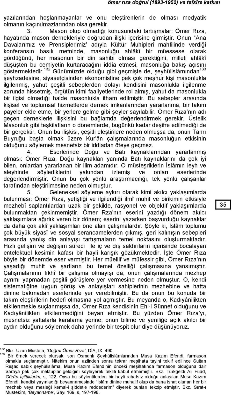 Onun Ana Davalarımız ve Prensiplerimiz adıyla Kültür Muhipleri mahfilinde verdiği konferansın basılı metninde, masonluğu ahlâkî bir müessese olarak gördüğünü, her masonun bir din sahibi olması