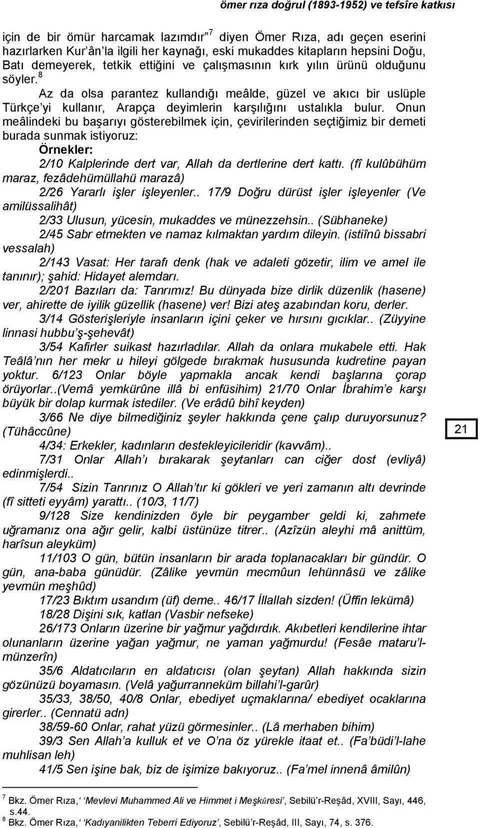 8 Az da olsa parantez kullandığı meâlde, güzel ve akıcı bir uslüple Türkçe yi kullanır, Arapça deyimlerin karşılığını ustalıkla bulur.