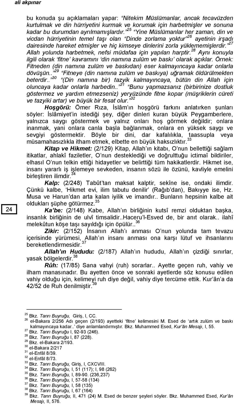 27 Allah yolunda harbetmek, nefsi müdafaa için yapılan harptir. 28 Aynı konuyla ilgili olarak fitne kavramını din namına zulüm ve baskı olarak açıklar.