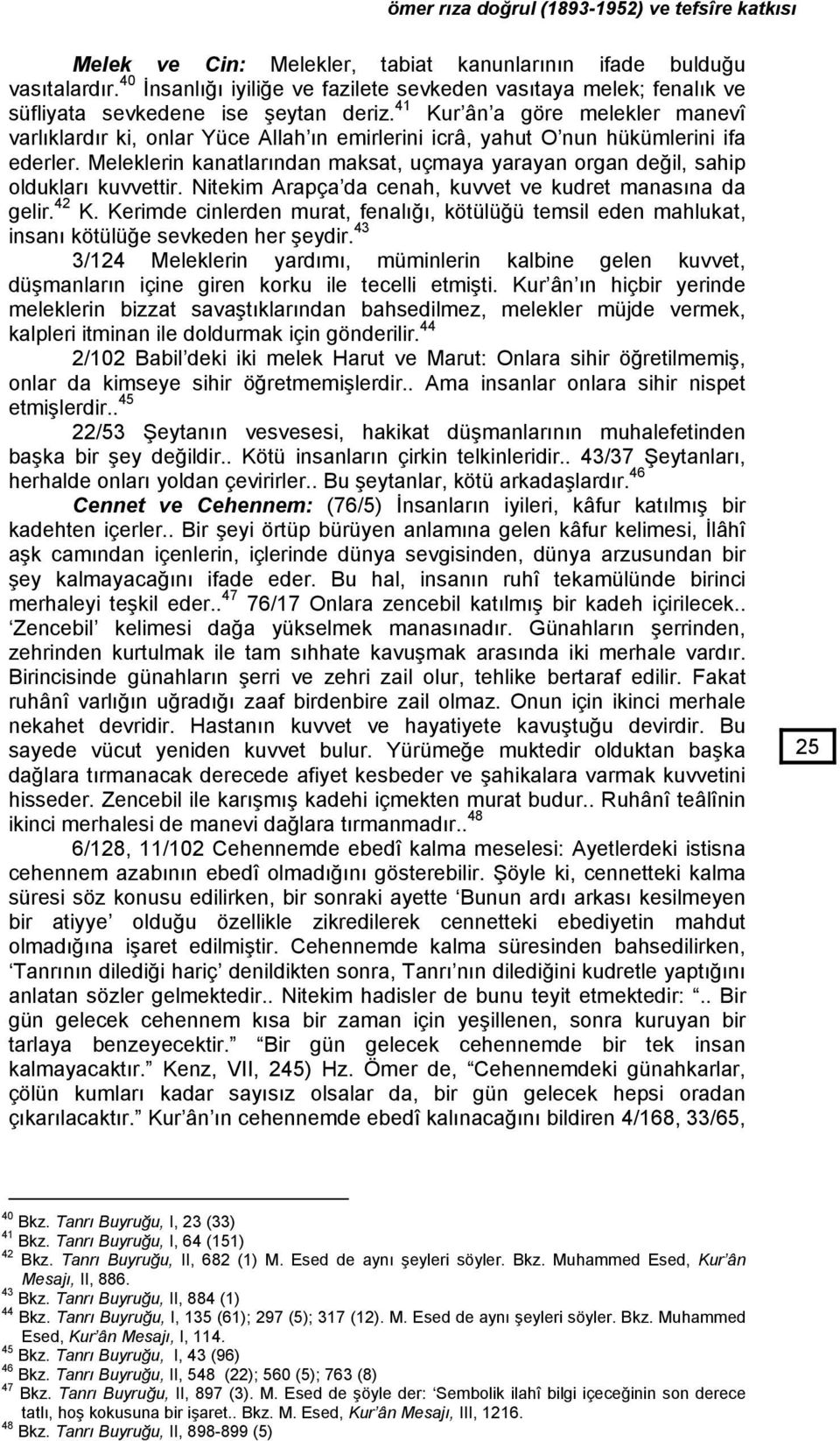 41 Kur ân a göre melekler manevî varlıklardır ki, onlar Yüce Allah ın emirlerini icrâ, yahut O nun hükümlerini ifa ederler.