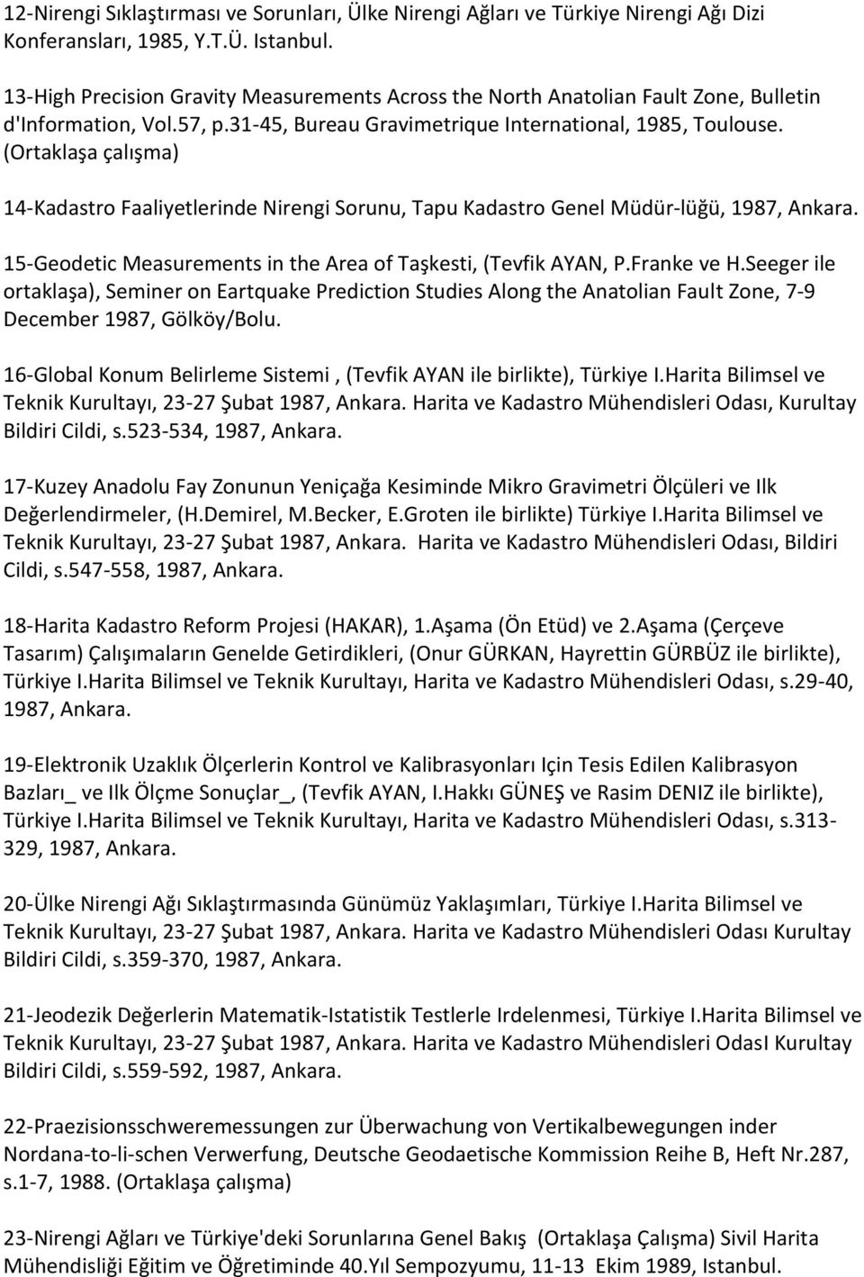 (Ortaklaşa çalışma) 14-Kadastro Faaliyetlerinde Nirengi Sorunu, Tapu Kadastro Genel Müdür lüğü, 1987, Ankara. 15-Geodetic Measurements in the Area of Taşkesti, (Tevfik AYAN, P.Franke ve H.