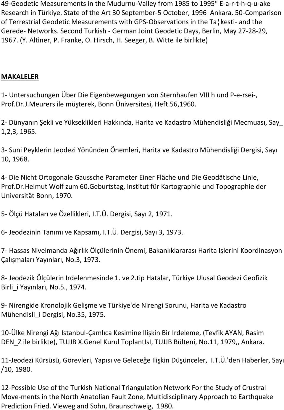 Altìner, P. Franke, O. Hirsch, H. Seeger, B. Witte ile birlikte) MAKALELER 1- Untersuchungen Über Die Eigenbewegungen von Sternhaufen VIII h und P e rsei, Prof.Dr.J.