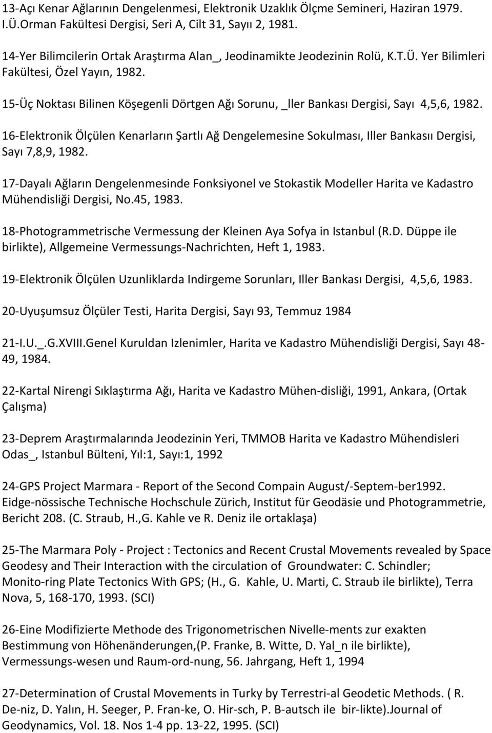 15-Üç Noktası Bilinen Köşegenli Dörtgen Ağı Sorunu, _ller Bankası Dergisi, Sayı 4,5,6, 1982.