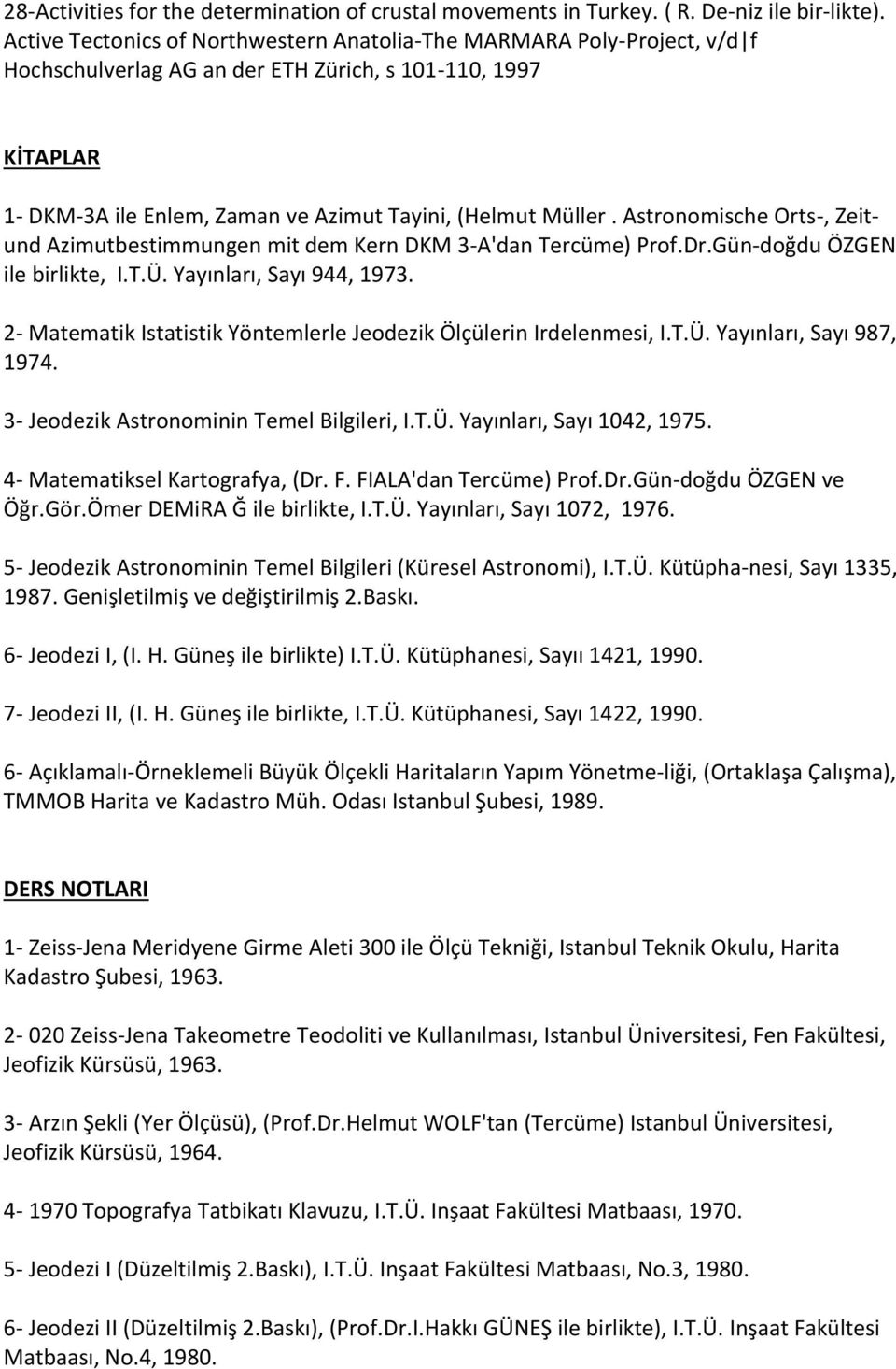 Astronomische Orts-, Zeitund Azimutbestimmungen mit dem Kern DKM 3-A'dan Tercüme) Prof.Dr.Gün doğdu ÖZGEN ile birlikte, I.T.Ü. Yayınları, Sayı 944, 1973.