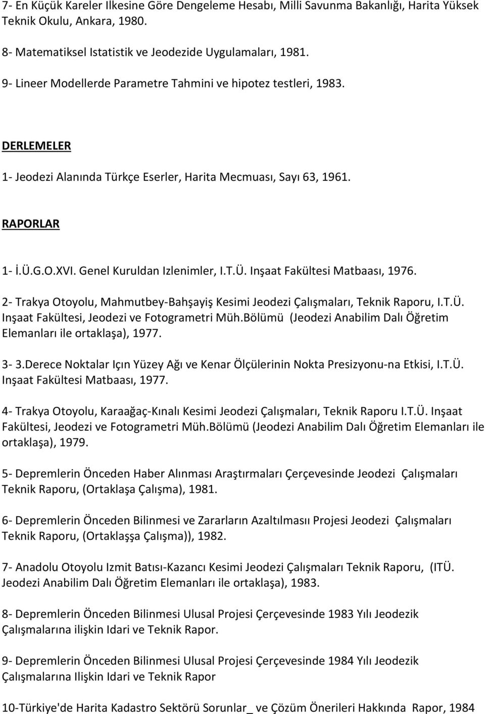 T.Ü. Inşaat Fakültesi Matbaası, 1976. 2- Trakya Otoyolu, Mahmutbey-Bahşayiş Kesimi Jeodezi Çalışmaları, Teknik Raporu, I.T.Ü. Inşaat Fakültesi, Jeodezi ve Fotogrametri Müh.