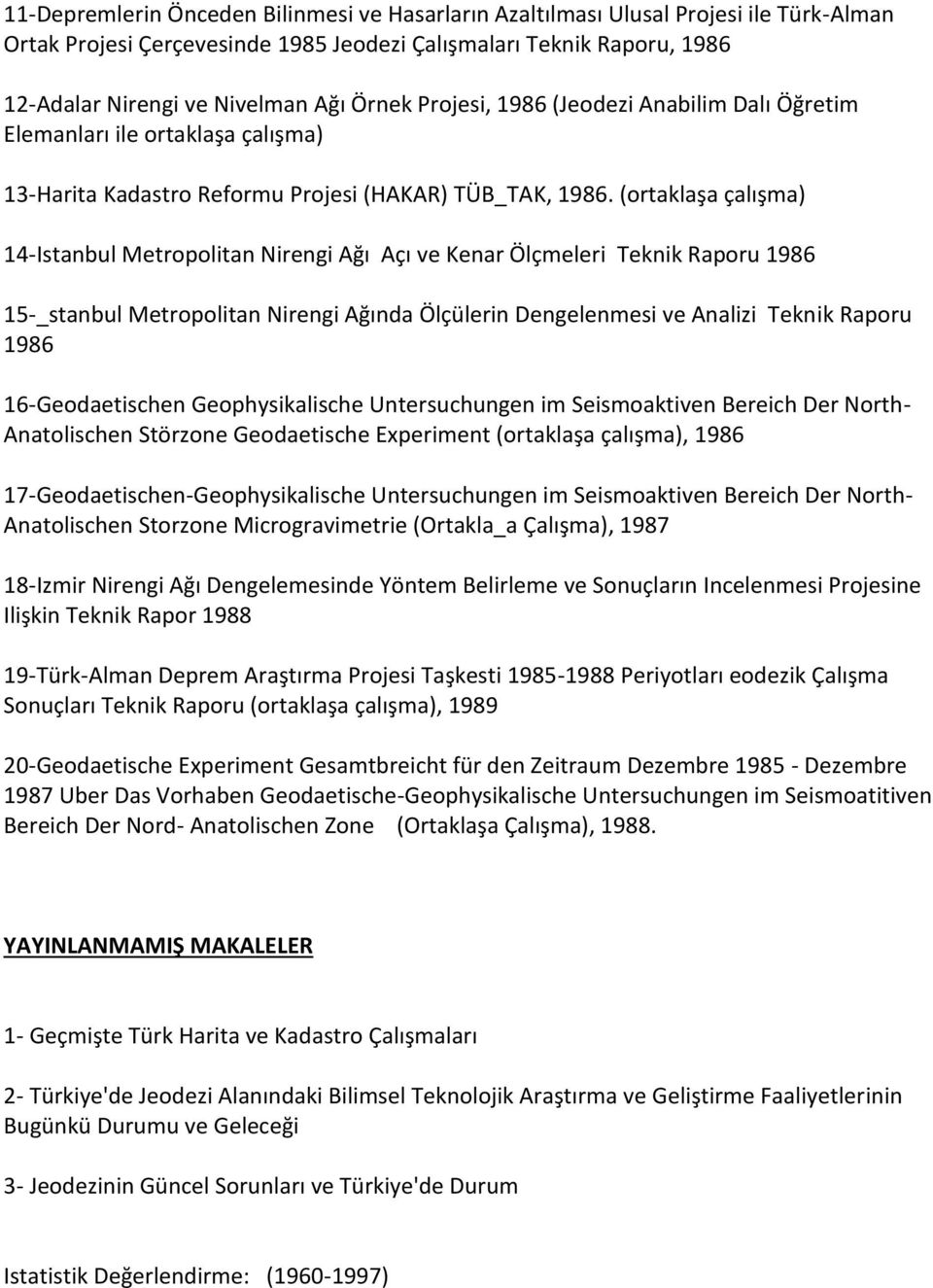 (ortaklaşa çalışma) 14-Istanbul Metropolitan Nirengi Ağı Açı ve Kenar Ölçmeleri Teknik Raporu 1986 15-_stanbul Metropolitan Nirengi Ağında Ölçülerin Dengelenmesi ve Analizi Teknik Raporu 1986