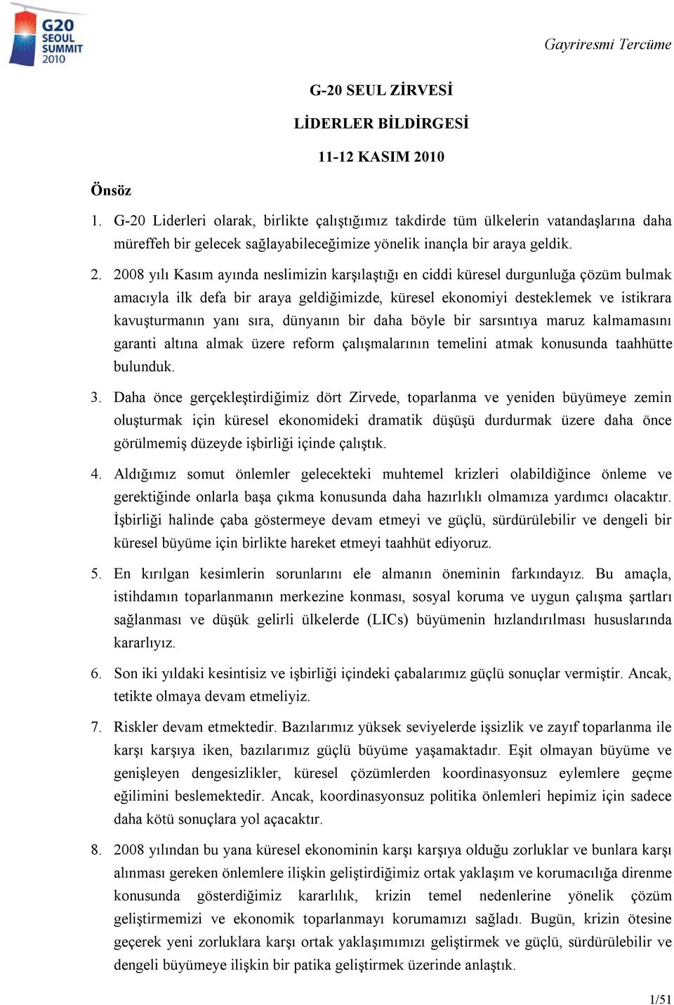 2008 yılı Kasım ayında neslimizin karşılaştığı en ciddi küresel durgunluğa çözüm bulmak amacıyla ilk defa bir araya geldiğimizde, küresel ekonomiyi desteklemek ve istikrara kavuşturmanın yanı sıra,