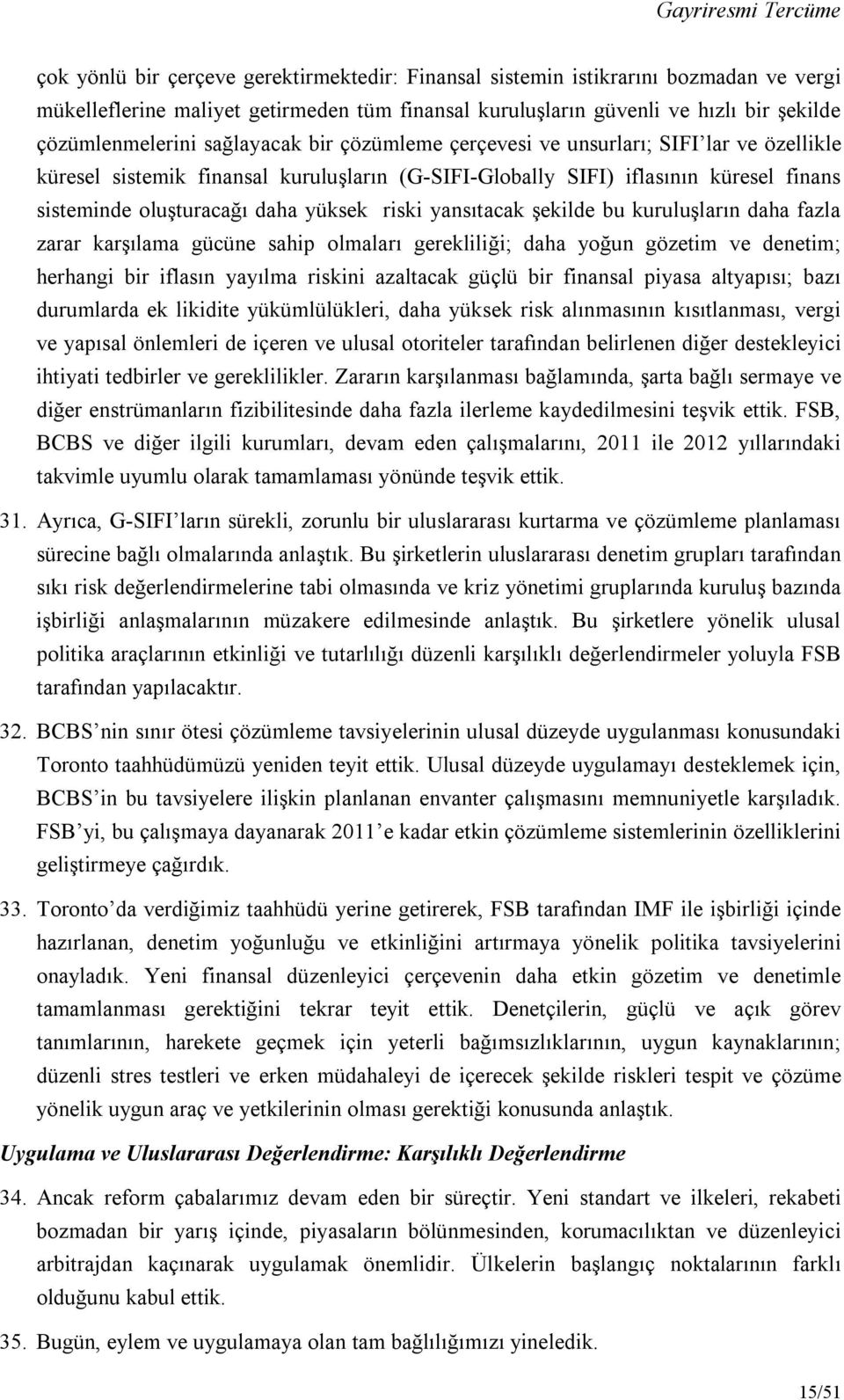 yansıtacak şekilde bu kuruluşların daha fazla zarar karşılama gücüne sahip olmaları gerekliliği; daha yoğun gözetim ve denetim; herhangi bir iflasın yayılma riskini azaltacak güçlü bir finansal