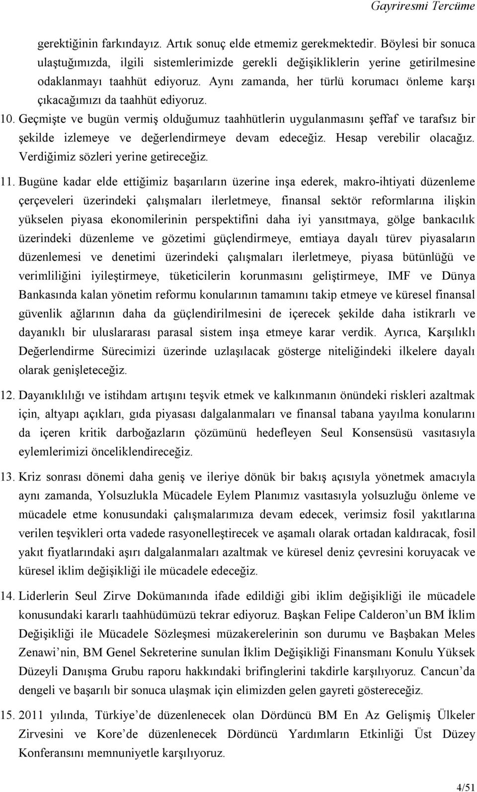 Geçmişte ve bugün vermiş olduğumuz taahhütlerin uygulanmasını şeffaf ve tarafsız bir şekilde izlemeye ve değerlendirmeye devam edeceğiz. Hesap verebilir olacağız.