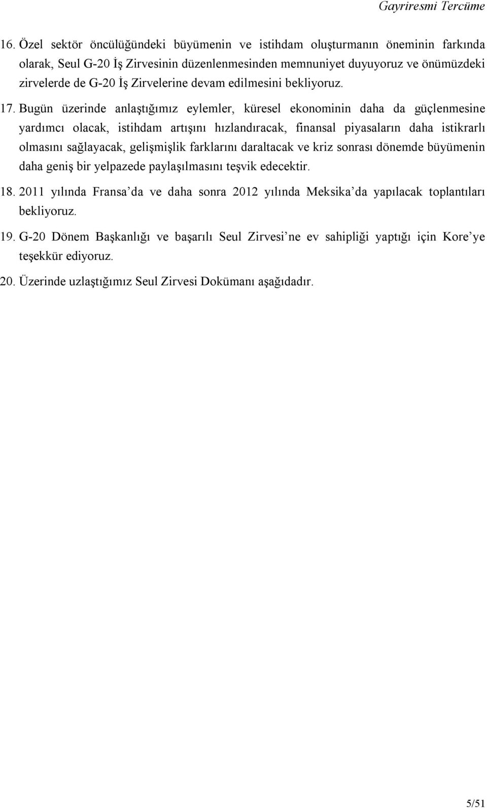 Bugün üzerinde anlaştığımız eylemler, küresel ekonominin daha da güçlenmesine yardımcı olacak, istihdam artışını hızlandıracak, finansal piyasaların daha istikrarlı olmasını sağlayacak, gelişmişlik