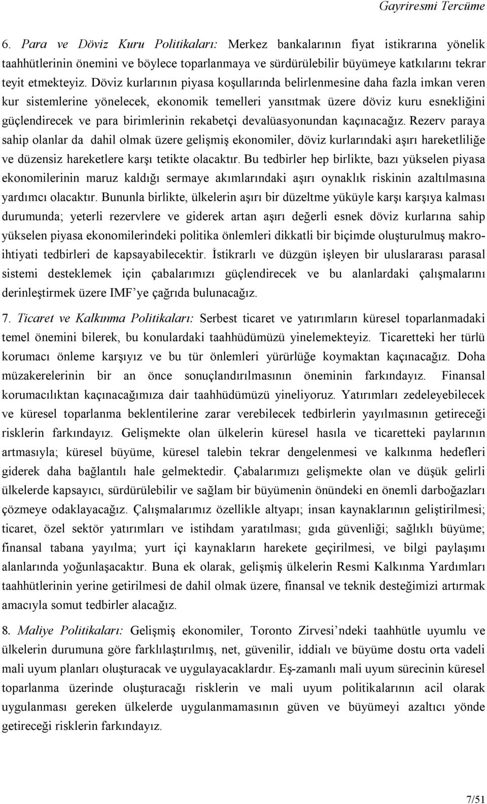 rekabetçi devalüasyonundan kaçınacağız. Rezerv paraya sahip olanlar da dahil olmak üzere gelişmiş ekonomiler, döviz kurlarındaki aşırı hareketliliğe ve düzensiz hareketlere karşı tetikte olacaktır.