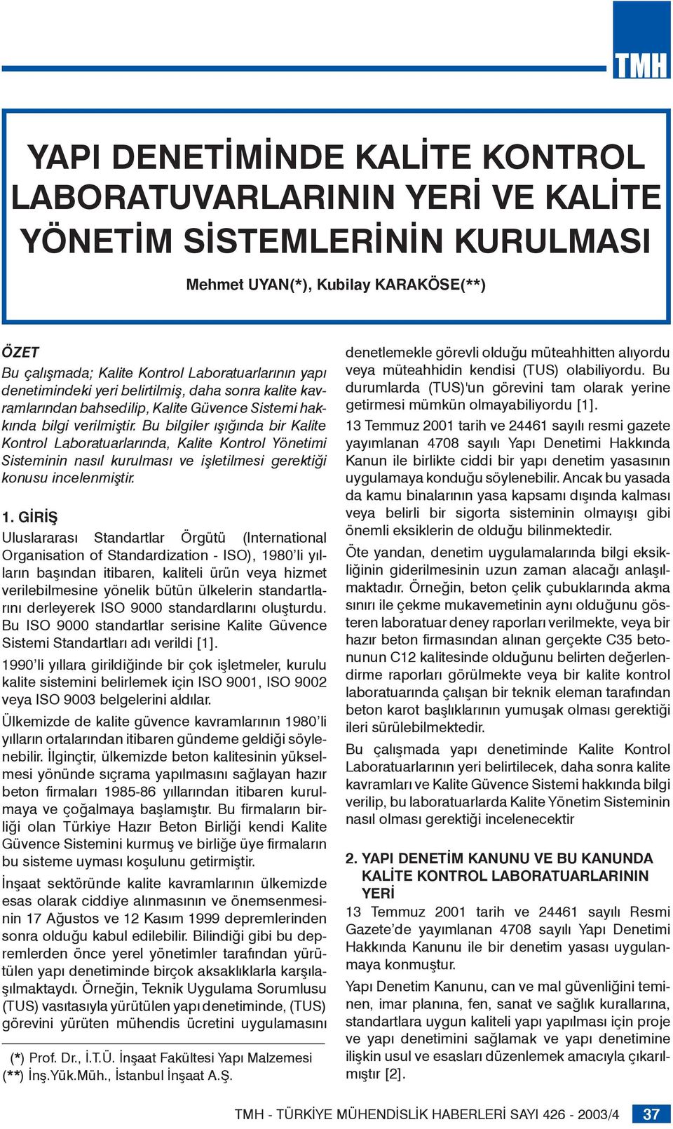 Bu bilgiler ışığında bir Kalite Kontrol Laboratuarlarında, Kalite Kontrol Yönetimi Sisteminin nasıl kurulması ve işletilmesi gerektiği konusu incelenmiştir. 1.