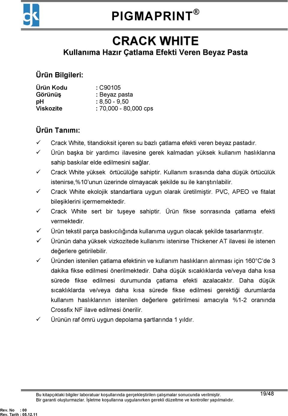 Kullanım sırasında daha düşük örtücülük istenirse,%10 unun üzerinde olmayacak şekilde su ile karıştırılabilir. Crack White ekolojik standartlara uygun olarak üretilmiştir.