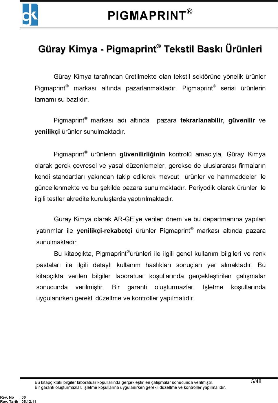 Pigmaprint ürünlerin güvenilirliğinin kontrolü amacıyla, Güray Kimya olarak gerek çevresel ve yasal düzenlemeler, gerekse de uluslararası firmaların kendi standartları yakından takip edilerek mevcut