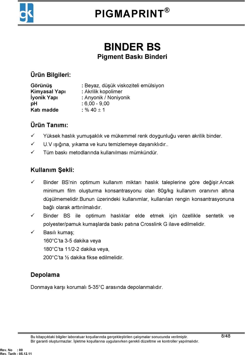 Kullanım Şekli: Binder BS nin optimum kullanım miktarı haslık taleplerine göre değişir.ancak minimum film oluşturma konsantrasyonu olan 80g/kg kullanım oranının altına düşülmemelidir.