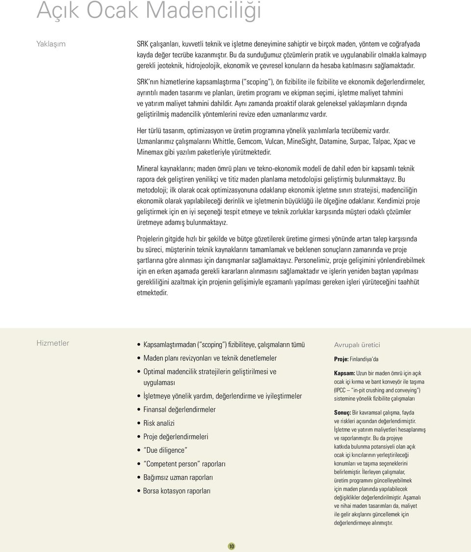 SRK nın hizmetlerine kapsamlaştırma ( scoping ), ön fizibilite ile fizibilite ve ekonomik değerlendirmeler, ayrıntılı maden tasarımı ve planları, üretim programı ve ekipman seçimi, işletme maliyet