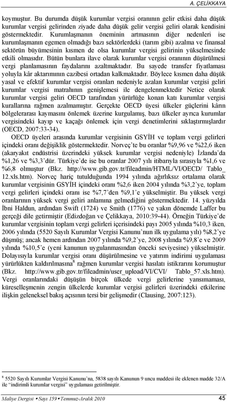 yükselmesinde etkili olmasıdır. Bütün bunlara ilave olarak kurumlar vergisi oranının düşürülmesi vergi planlamasının faydalarını azaltmaktadır.