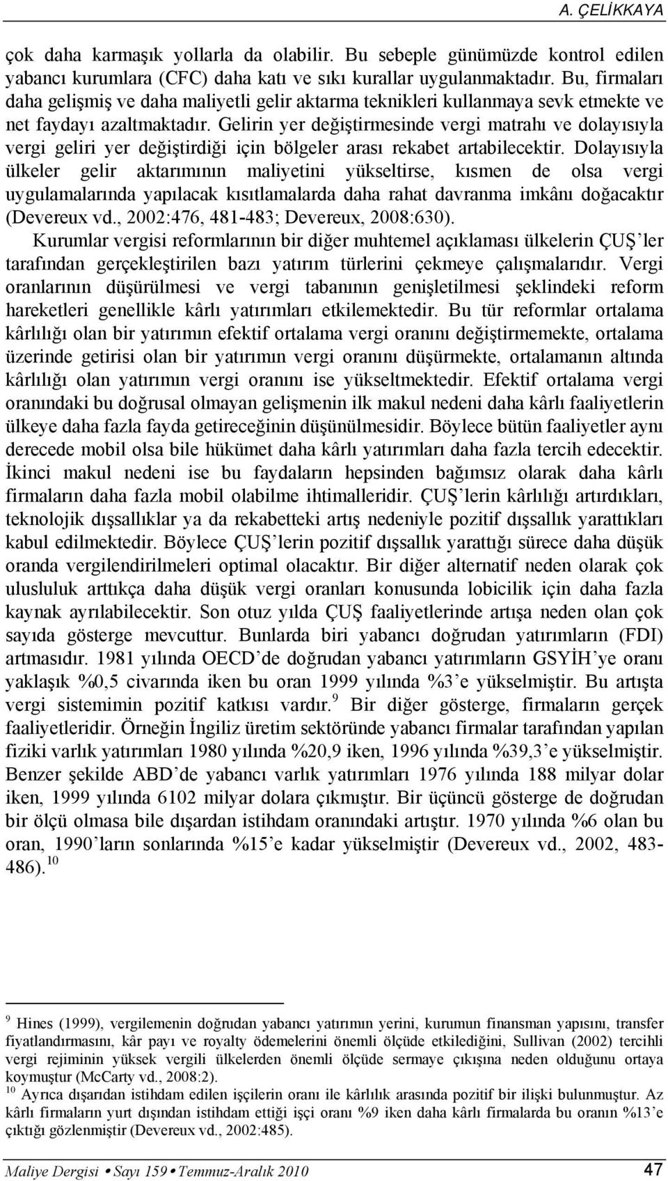 Gelirin yer değiştirmesinde vergi matrahı ve dolayısıyla vergi geliri yer değiştirdiği için bölgeler arası rekabet artabilecektir.