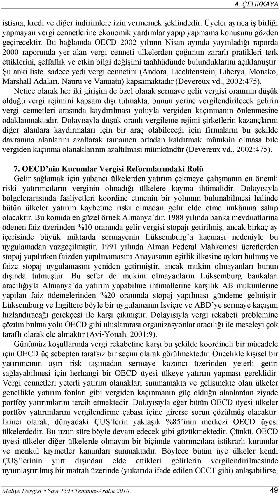 taahhüdünde bulunduklarını açıklamıştır. Şu anki liste, sadece yedi vergi cennetini (Andora, Liechtenstein, Liberya, Monako, Marshall Adaları, Nauru ve Vanuatu) kapsamaktadır (Devereux vd., 2002:475).