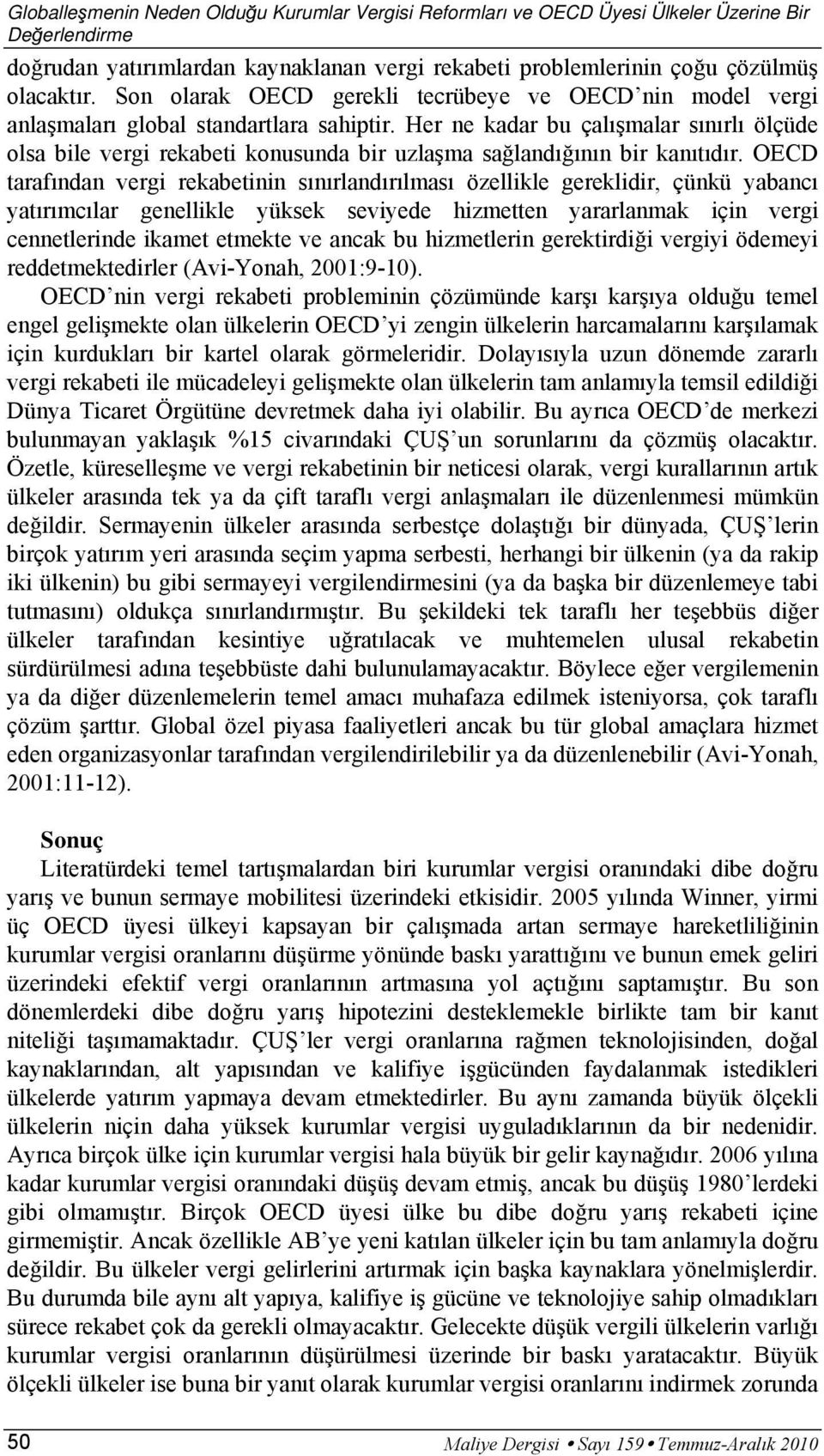 OECD tarafından vergi rekabetinin sınırlandırılması özellikle gereklidir, çünkü yabancı yatırımcılar genellikle yüksek seviyede hizmetten yararlanmak için vergi cennetlerinde ikamet etmekte ve ancak