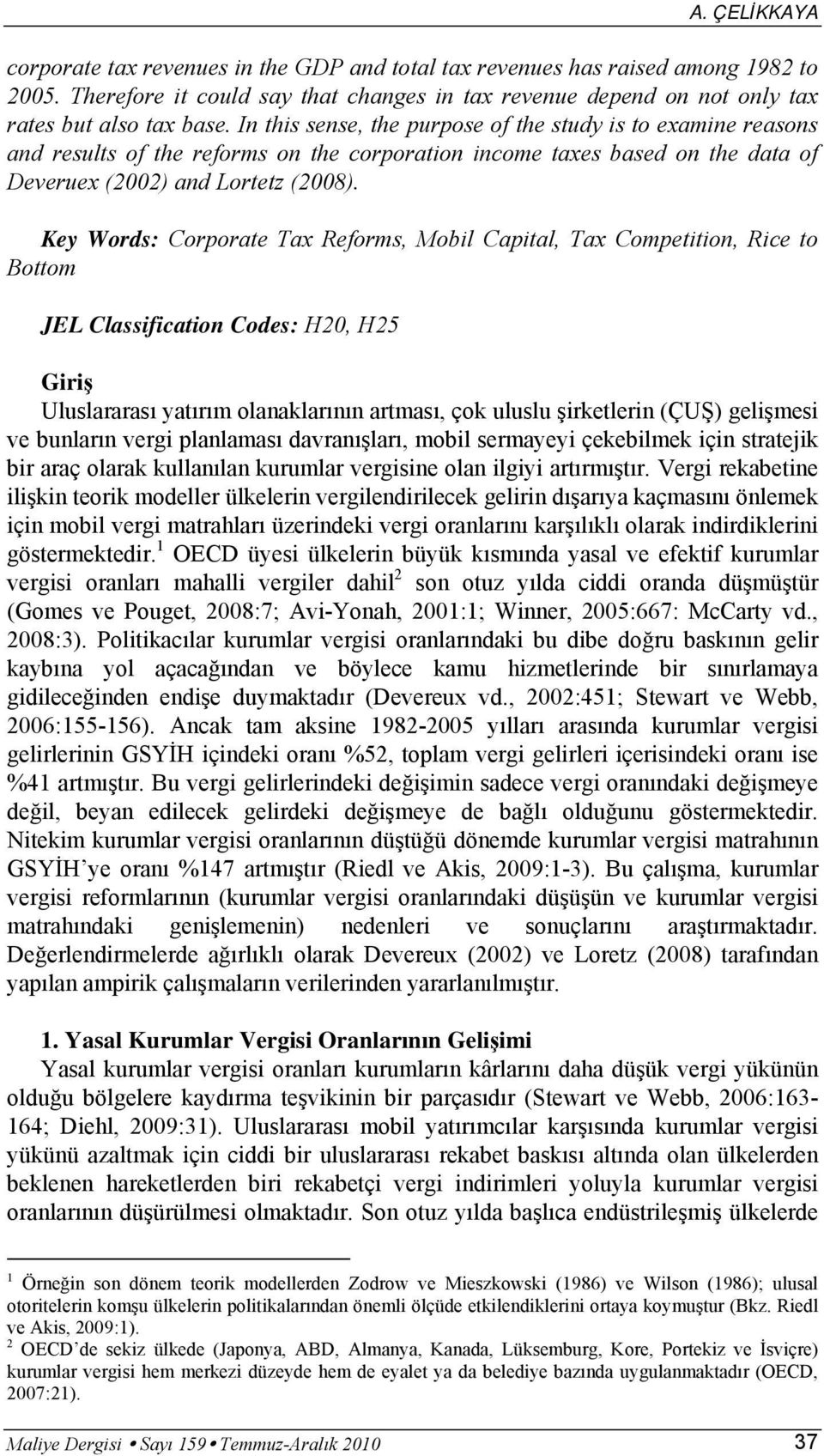 Key Words: Corporate Tax Reforms, Mobil Capital, Tax Competition, Rice to Bottom JEL Classification Codes: H20, H25 Giriş Uluslararası yatırım olanaklarının artması, çok uluslu şirketlerin (ÇUŞ)