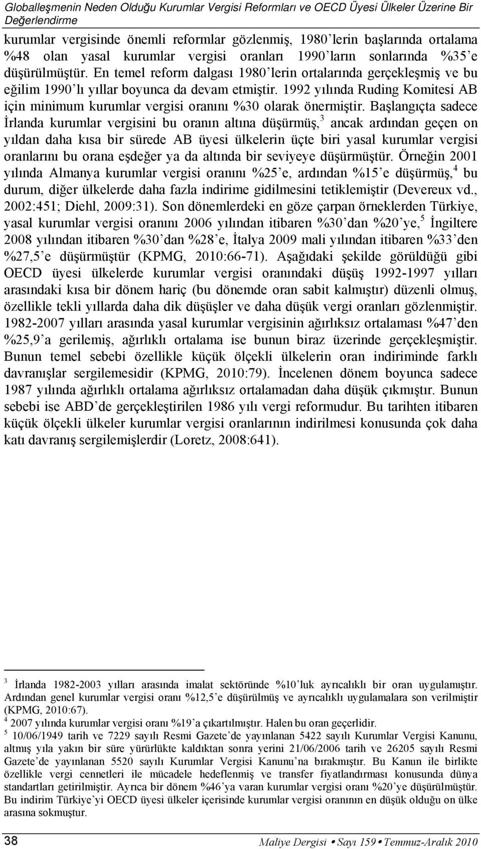 1992 yılında Ruding Komitesi AB için minimum kurumlar vergisi oranını %30 olarak önermiştir.