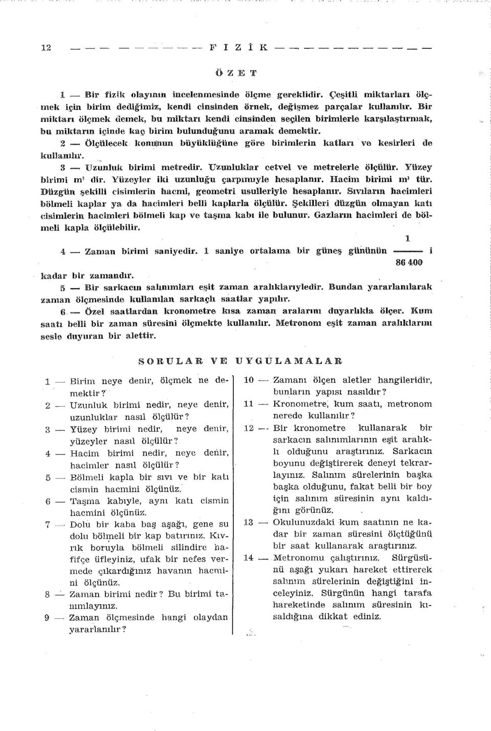 2 - Ölçülecek konuınun büyüldüğüne göre birimlerin katları ve kesirieri de lmllanıbr. 3 - Uzunluk birimi metredir. Uzunluldar cetvel ve metrelerle ölçülür. Yüzey birimi m 2 dir.