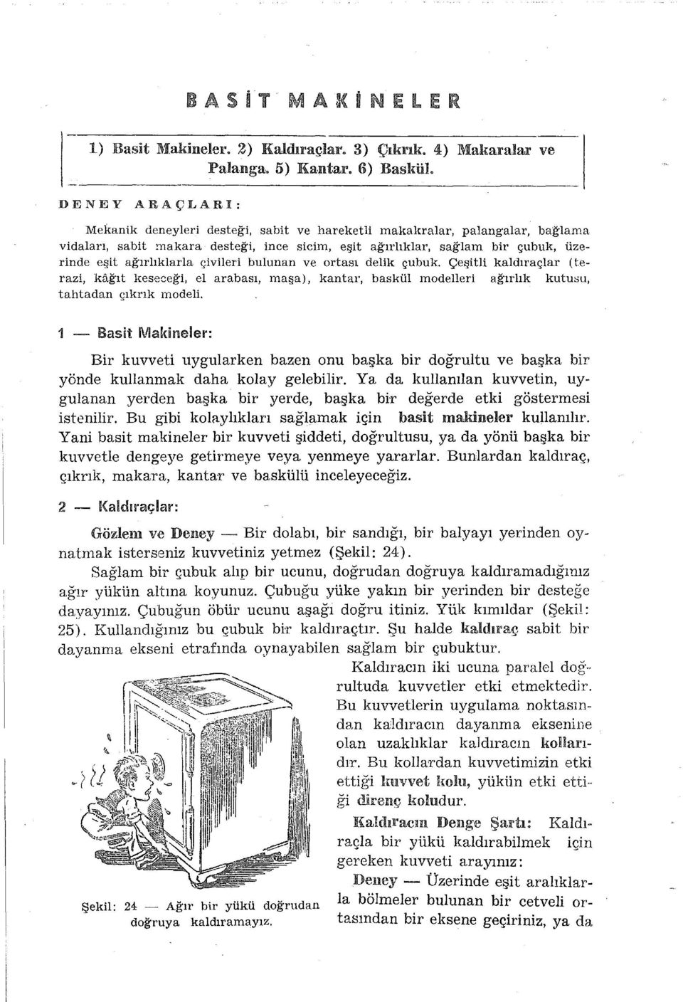 çivileri bulunan ve ortası delik çubuk. Çeşitli kaldıraçlar (terazi, kağıt keseceği, el arabası, maşa), kantar, baskül modelleri ağırlık kutusu, tahtadan çıkrık modeli.