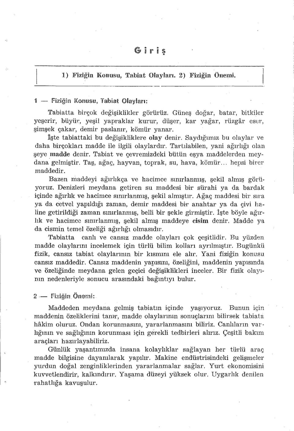 Saydığımız bu olaylar ve daha birçokları madde ile ilgili olaylardır. Ta<rtılabilen, yani ağırlığ ı olan şeye.madde denir. Tabiat ve çevremizdeki bütün eşya maddelerden meydana gelmiştir.