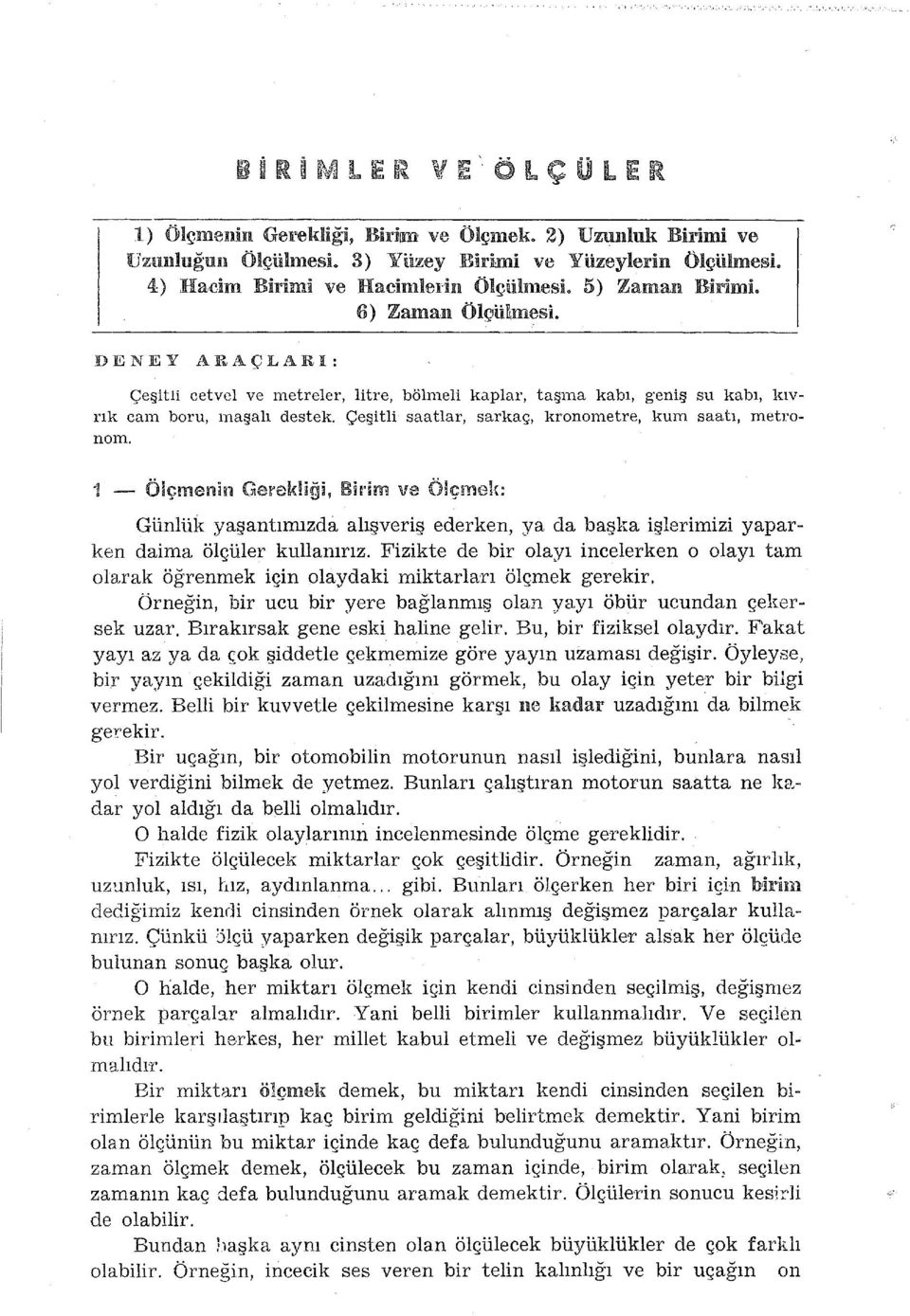 Çeşitli saatlar, sarkaç, kronometre, kum saatı, metronam. 1 - Ölçmenin GerekHği, Bit im ve Ölçmek: Günlük yaşantımızda alışveriş ederken, ya da başka işlerimizi yaparken daima ölçüler kullanırız.