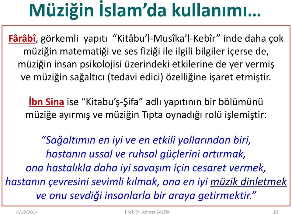 İbn Sina ise Kitabu ş-şifa adlı yapıtının bir bölümünü müziğe ayırmış ve müziğin Tıpta oynadığı rolü işlemiştir: Sağaltımın en iyi ve en etkili yollarından biri, hastanın