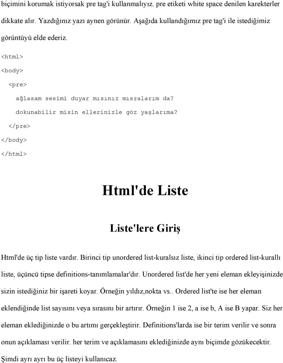 </pre> Html'de Liste Liste'lere Giriş Html'de üç tip liste vardır. Birinci tip unordered list-kuralsız liste, ikinci tip ordered list-kurallı liste, üçüncü tipse definitions-tanımlamalar'dır.