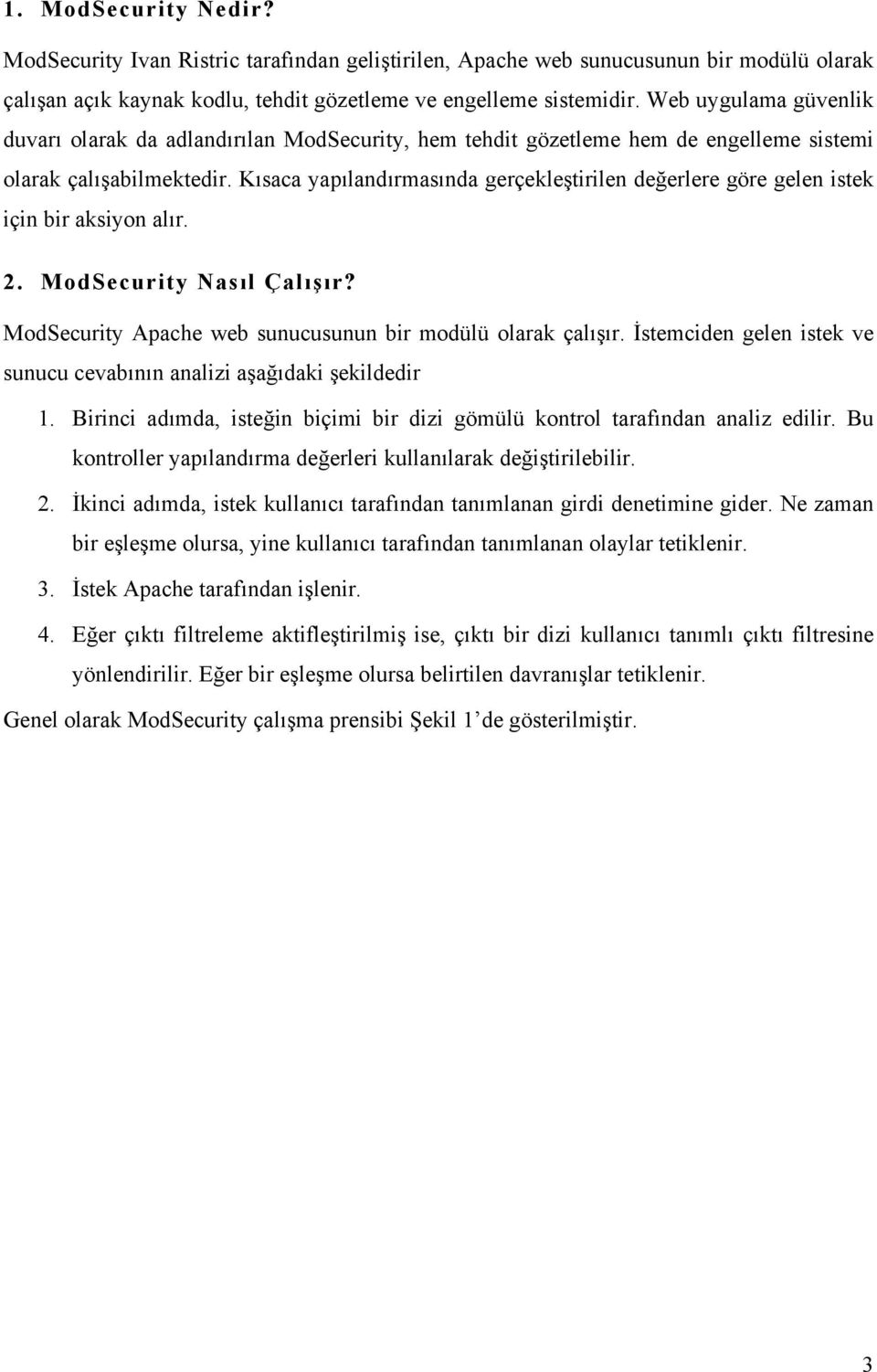 Kısaca yapılandırmasında gerçekleştirilen değerlere göre gelen istek için bir aksiyon alır. 2. ModSecurity Nasıl Çalışır? ModSecurity Apache web sunucusunun bir modülü olarak çalışır.