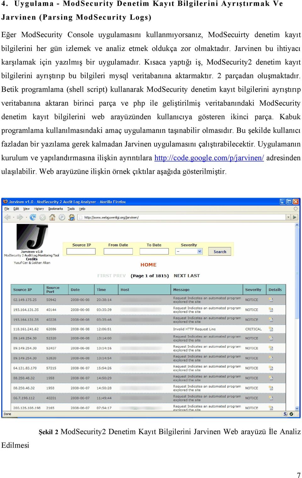 Kısaca yaptığı iş, ModSecurity2 denetim kayıt bilgilerini ayrıştırıp bu bilgileri mysql veritabanına aktarmaktır. 2 parçadan oluşmaktadır.